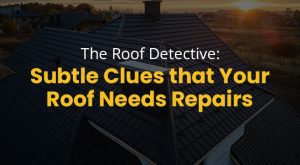 The Roof Detective: Subtle Clues that Your Roof Needs Repairs